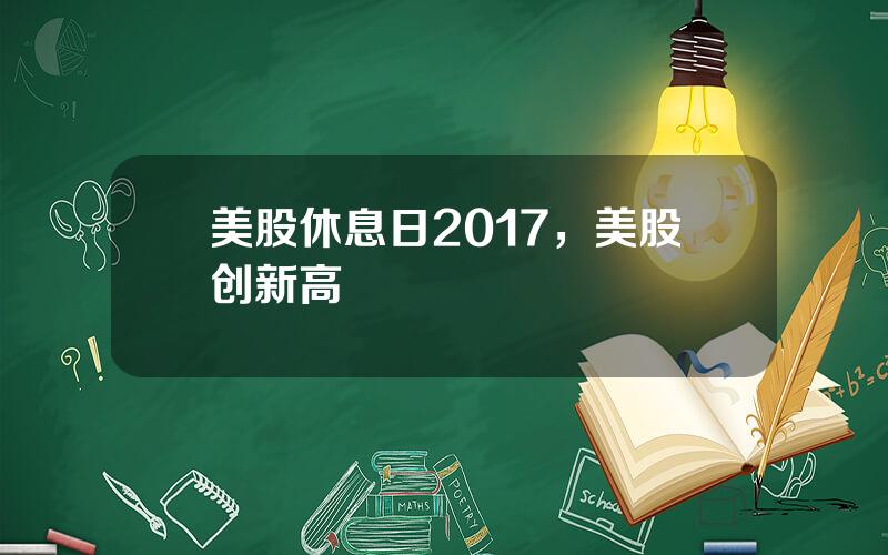 美股休息日2017，美股创新高