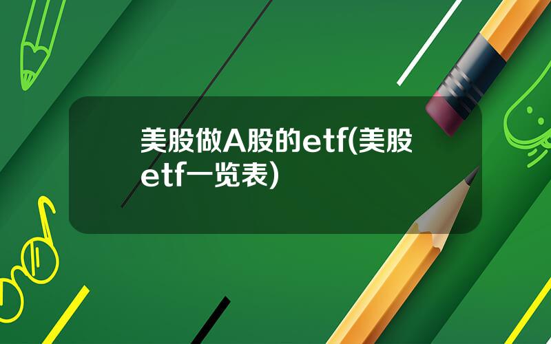 美股做A股的etf(美股etf一览表)