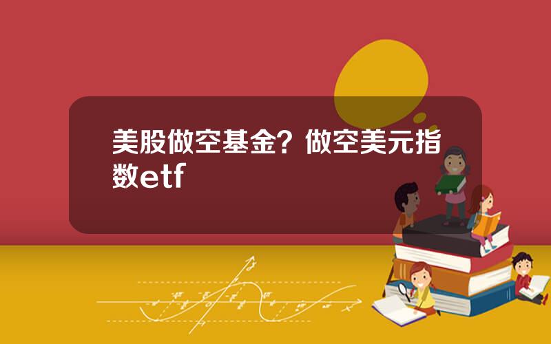 美股做空基金？做空美元指数etf