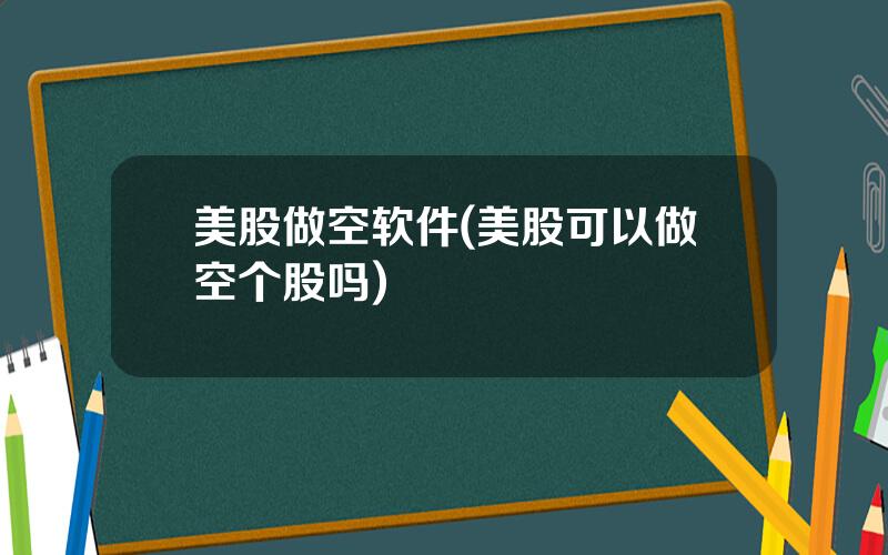 美股做空软件(美股可以做空个股吗)