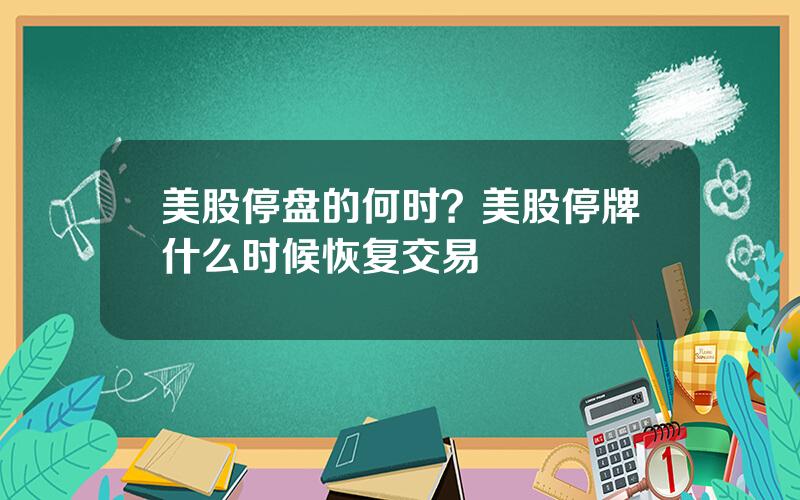 美股停盘的何时？美股停牌什么时候恢复交易