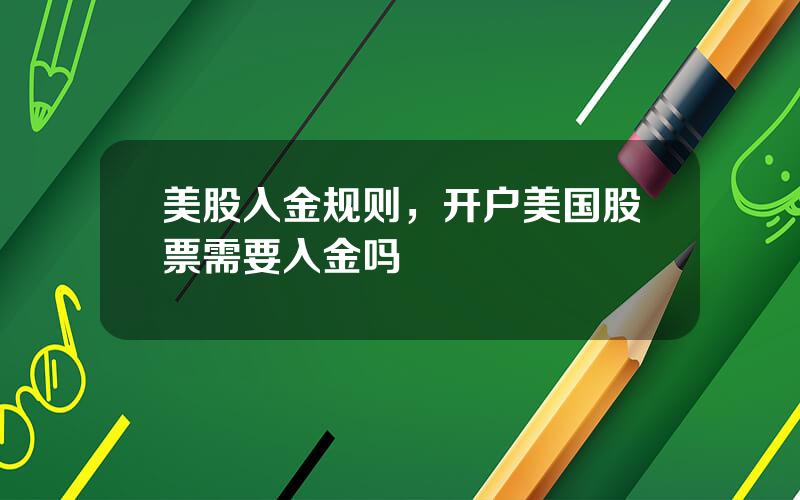 美股入金规则，开户美国股票需要入金吗