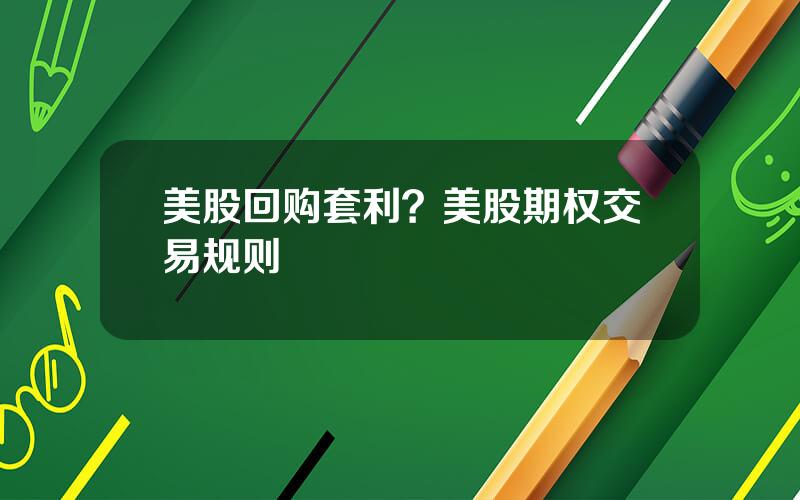 美股回购套利？美股期权交易规则