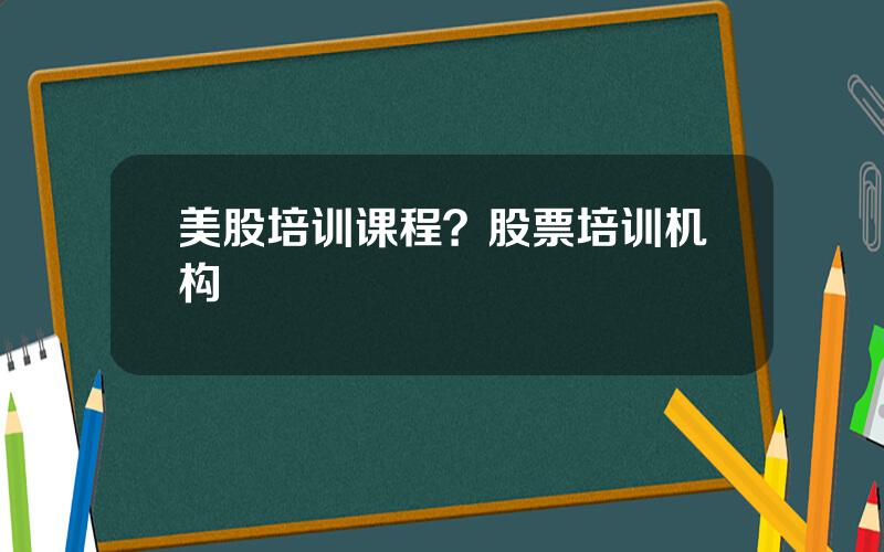 美股培训课程？股票培训机构