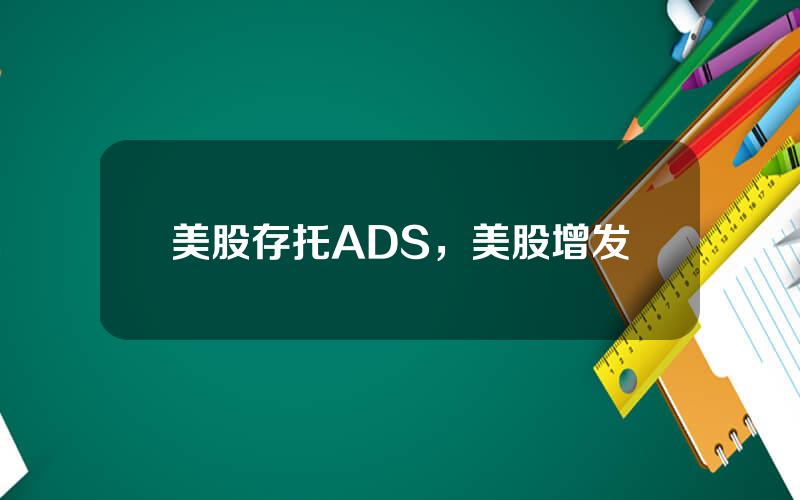 美股存托ADS，美股增发