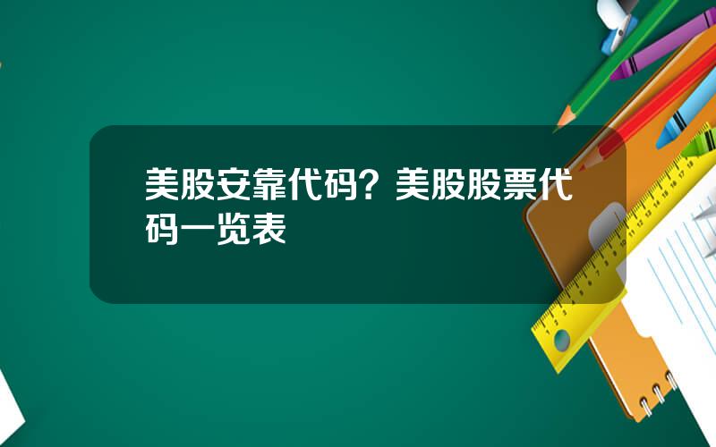 美股安靠代码？美股股票代码一览表