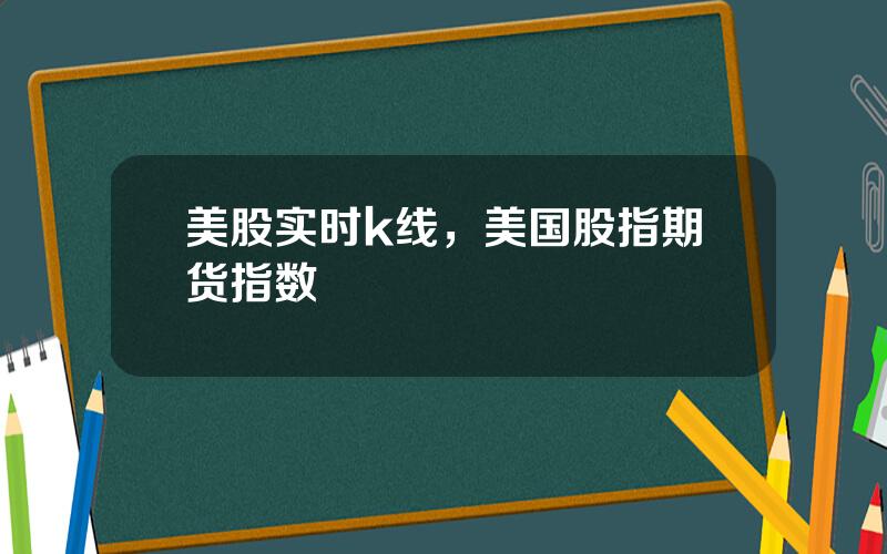 美股实时k线，美国股指期货指数