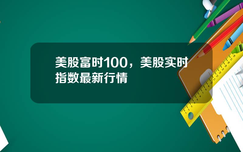 美股富时100，美股实时指数最新行情