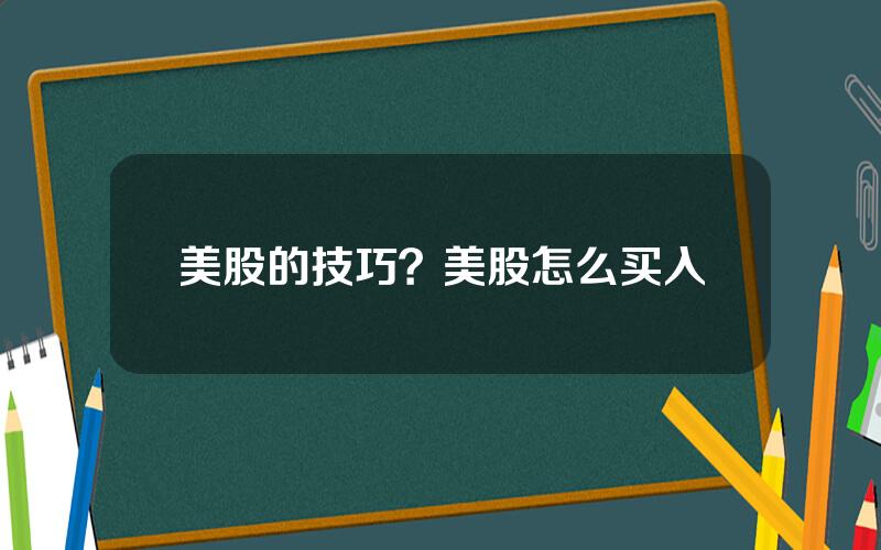 美股的技巧？美股怎么买入