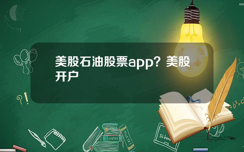 美股石油股票app？美股开户