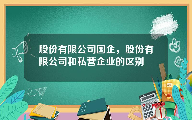 股份有限公司国企，股份有限公司和私营企业的区别