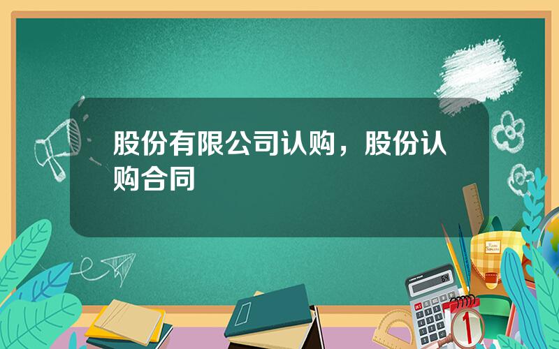 股份有限公司认购，股份认购合同