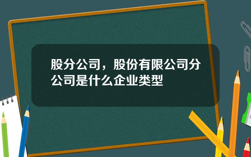 股分公司，股份有限公司分公司是什么企业类型