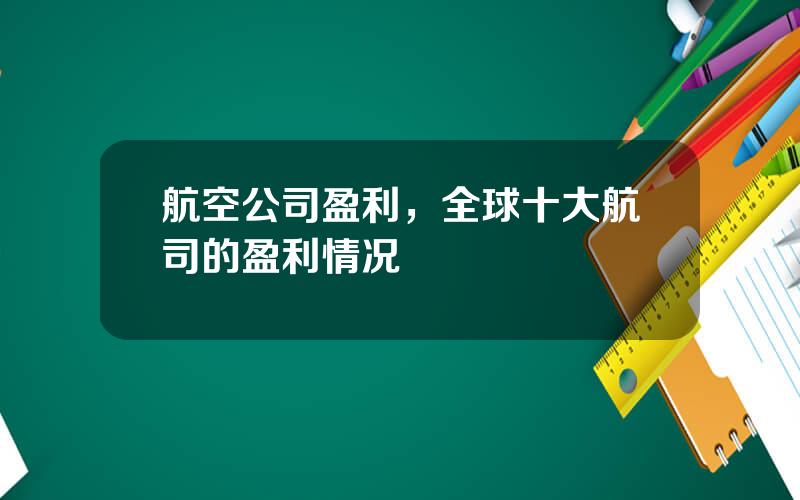 航空公司盈利，全球十大航司的盈利情况