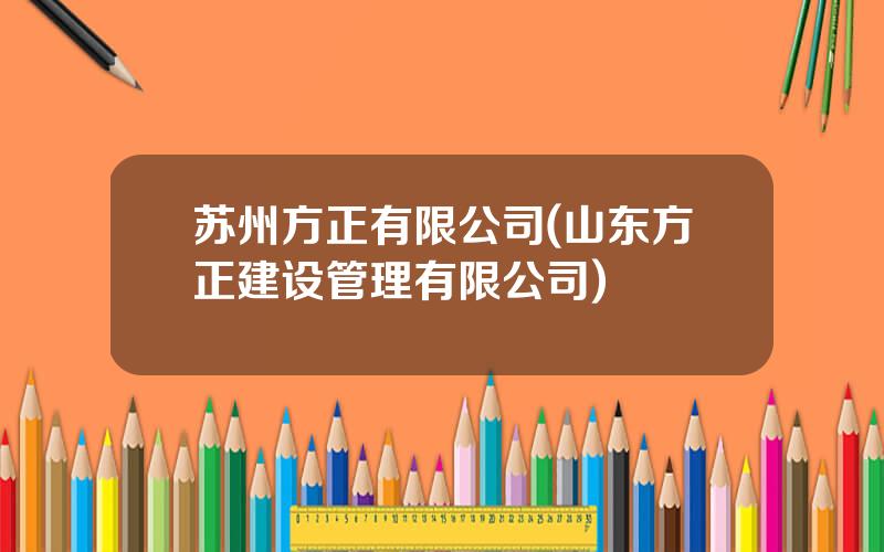 苏州方正有限公司(山东方正建设管理有限公司)