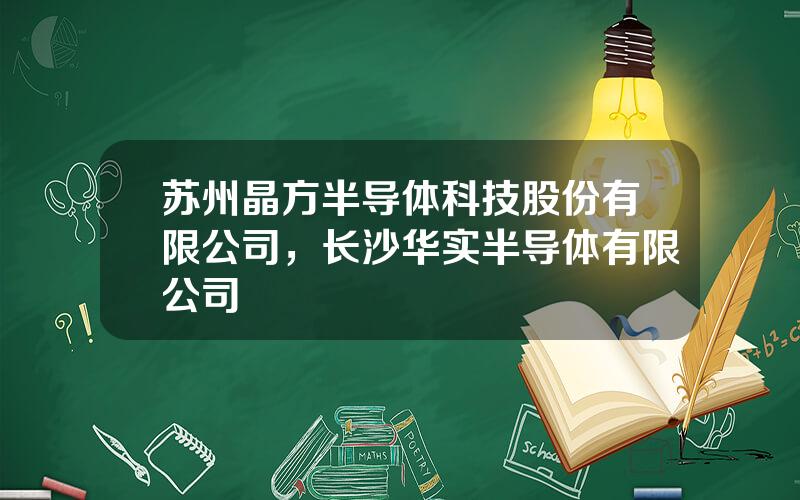 苏州晶方半导体科技股份有限公司，长沙华实半导体有限公司