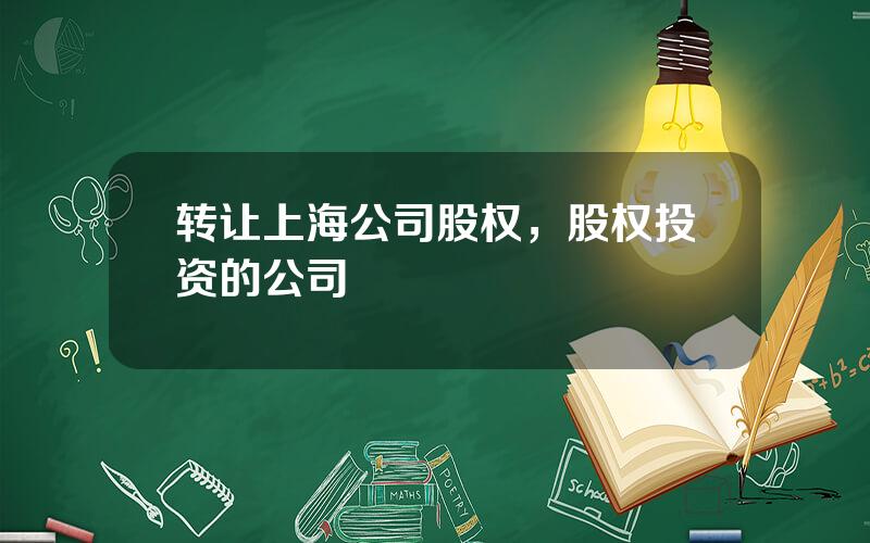 转让上海公司股权，股权投资的公司