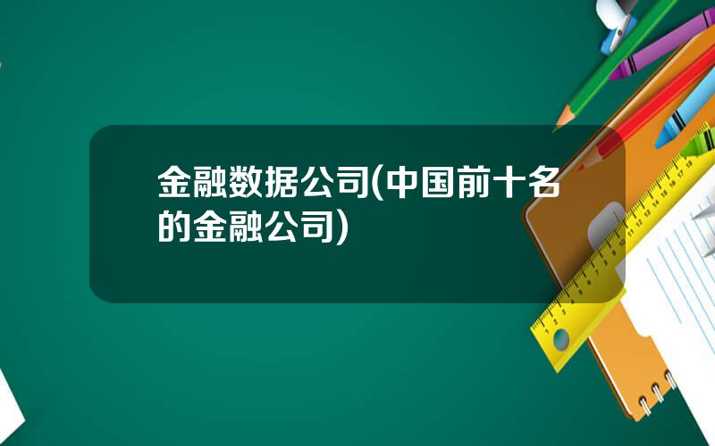 金融数据公司(中国前十名的金融公司)