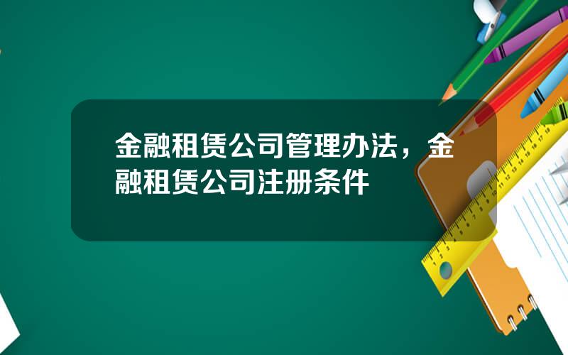 金融租赁公司管理办法，金融租赁公司注册条件