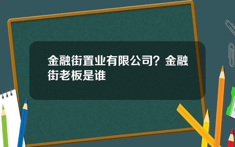 金融街置业有限公司？金融街老板是谁