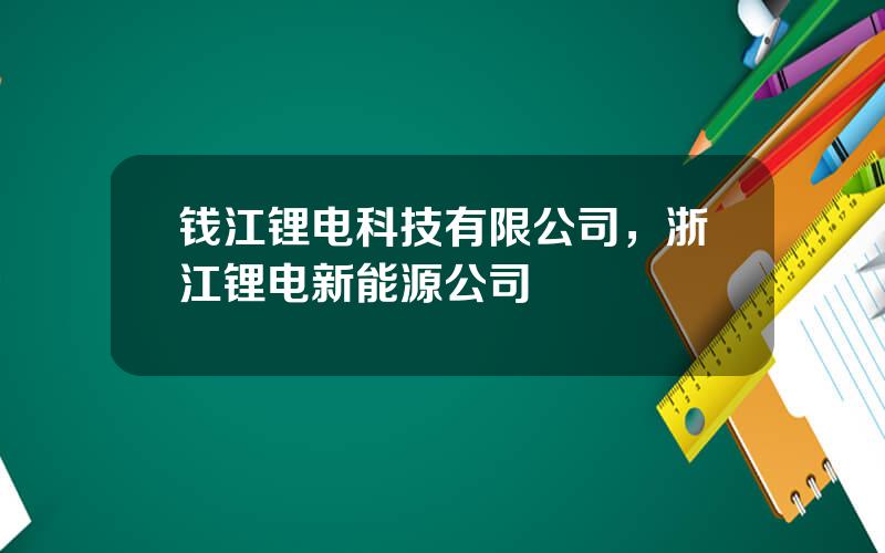 钱江锂电科技有限公司，浙江锂电新能源公司