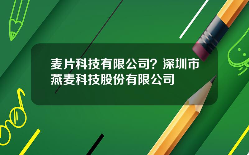 麦片科技有限公司？深圳市燕麦科技股份有限公司